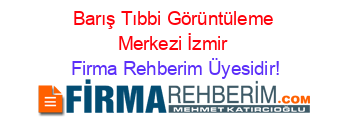 Barış+Tıbbi+Görüntüleme+Merkezi+İzmir Firma+Rehberim+Üyesidir!
