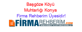 Başgöze+Köyü+Muhtarlığı+Konya Firma+Rehberim+Üyesidir!
