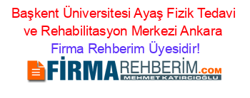 Başkent+Üniversitesi+Ayaş+Fizik+Tedavi+ve+Rehabilitasyon+Merkezi+Ankara Firma+Rehberim+Üyesidir!