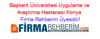 Başkent+Üniversitesi+Uygulama+ve+Araştırma+Hastanesi+Konya Firma+Rehberim+Üyesidir!