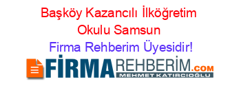 Başköy+Kazancılı+İlköğretim+Okulu+Samsun Firma+Rehberim+Üyesidir!