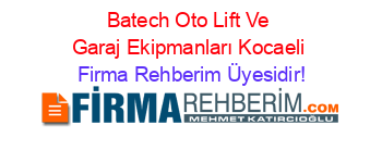 Batech+Oto+Lift+Ve+Garaj+Ekipmanları+Kocaeli Firma+Rehberim+Üyesidir!