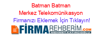 Batman+Batman+Merkez+Telekomünikasyon Firmanızı+Eklemek+İçin+Tıklayın!