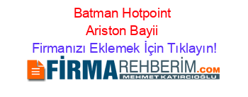 Batman+Hotpoint+Ariston+Bayii Firmanızı+Eklemek+İçin+Tıklayın!