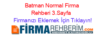 Batman+Normal+Firma+Rehberi+3.Sayfa+ Firmanızı+Eklemek+İçin+Tıklayın!