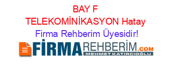BAY+F+TELEKOMİNİKASYON+Hatay Firma+Rehberim+Üyesidir!