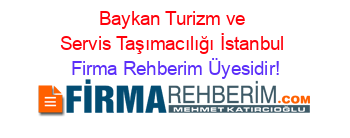 Baykan+Turizm+ve+Servis+Taşımacılığı+İstanbul Firma+Rehberim+Üyesidir!