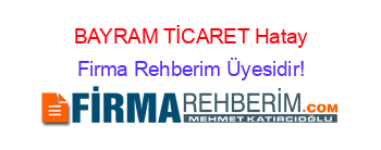 BAYRAM+TİCARET+Hatay Firma+Rehberim+Üyesidir!