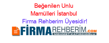 Beğenilen+Unlu+Mamülleri+İstanbul Firma+Rehberim+Üyesidir!