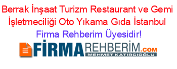 Berrak+İnşaat+Turizm+Restaurant+ve+Gemi+İşletmeciliği+Oto+Yıkama+Gıda+İstanbul Firma+Rehberim+Üyesidir!