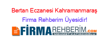 Bertan+Eczanesi+Kahramanmaraş Firma+Rehberim+Üyesidir!