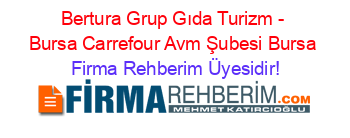 Bertura+Grup+Gıda+Turizm+-+Bursa+Carrefour+Avm+Şubesi+Bursa Firma+Rehberim+Üyesidir!