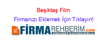 Beşiktaş+Film Firmanızı+Eklemek+İçin+Tıklayın!