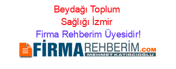 Beydağı+Toplum+Sağlığı+İzmir Firma+Rehberim+Üyesidir!