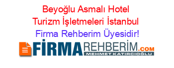Beyoğlu+Asmalı+Hotel+Turizm+İşletmeleri+İstanbul Firma+Rehberim+Üyesidir!