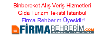 Binbereket+Alış+Veriş+Hizmetleri+Gıda+Turizm+Tekstil+İstanbul Firma+Rehberim+Üyesidir!