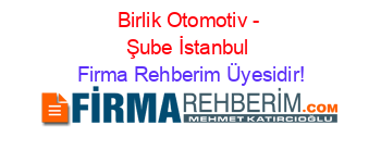 Birlik+Otomotiv+-+Şube+İstanbul Firma+Rehberim+Üyesidir!