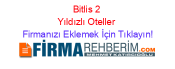 Bitlis+2+Yıldızlı+Oteller Firmanızı+Eklemek+İçin+Tıklayın!