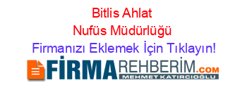Bitlis+Ahlat+Nufüs+Müdürlüğü Firmanızı+Eklemek+İçin+Tıklayın!