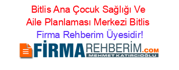 Bitlis+Ana+Çocuk+Sağlığı+Ve+Aile+Planlaması+Merkezi+Bitlis Firma+Rehberim+Üyesidir!
