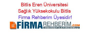 Bitlis+Eren+Üniversitesi+Sağlık+Yüksekokulu+Bitlis Firma+Rehberim+Üyesidir!