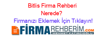 Bitlis+Firma+Rehberi+Nerede?+ Firmanızı+Eklemek+İçin+Tıklayın!