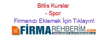 Bitlis+Kurslar+-+Spor Firmanızı+Eklemek+İçin+Tıklayın!