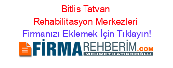 Bitlis+Tatvan+Rehabilitasyon+Merkezleri Firmanızı+Eklemek+İçin+Tıklayın!