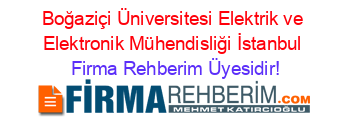 Boğaziçi+Üniversitesi+Elektrik+ve+Elektronik+Mühendisliği+İstanbul Firma+Rehberim+Üyesidir!
