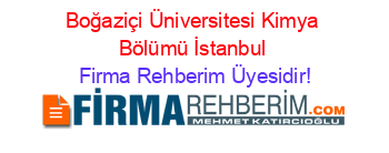 Boğaziçi+Üniversitesi+Kimya+Bölümü+İstanbul Firma+Rehberim+Üyesidir!
