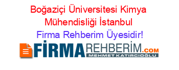 Boğaziçi+Üniversitesi+Kimya+Mühendisliği+İstanbul Firma+Rehberim+Üyesidir!