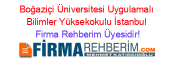 Boğaziçi+Üniversitesi+Uygulamalı+Bilimler+Yüksekokulu+İstanbul Firma+Rehberim+Üyesidir!