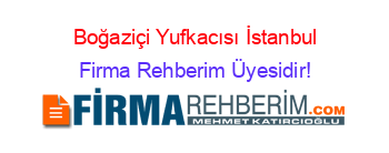 Boğaziçi+Yufkacısı+İstanbul Firma+Rehberim+Üyesidir!
