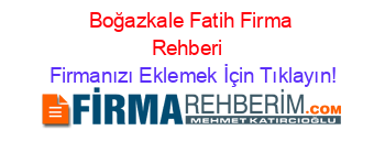 Boğazkale+Fatih+Firma+Rehberi+ Firmanızı+Eklemek+İçin+Tıklayın!