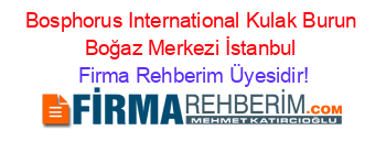 Bosphorus+International+Kulak+Burun+Boğaz+Merkezi+İstanbul Firma+Rehberim+Üyesidir!
