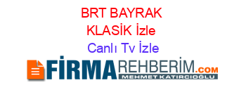 BRT+BAYRAK+KLASİK+İzle Canlı+Tv+İzle