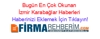 Bugün+En+Çok+Okunan+İzmir+Karabağlar+Haberleri Haberinizi+Eklemek+İçin+Tıklayın!