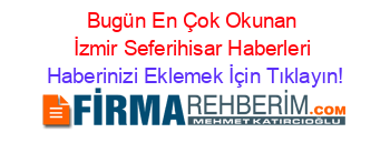 Bugün+En+Çok+Okunan+İzmir+Seferihisar+Haberleri Haberinizi+Eklemek+İçin+Tıklayın!