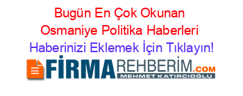 Bugün+En+Çok+Okunan+Osmaniye+Politika+Haberleri Haberinizi+Eklemek+İçin+Tıklayın!