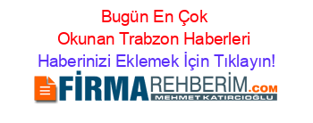 Bugün+En+Çok+Okunan+Trabzon+Haberleri Haberinizi+Eklemek+İçin+Tıklayın!