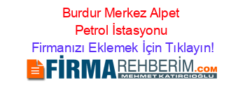 Burdur+Merkez+Alpet+Petrol+İstasyonu Firmanızı+Eklemek+İçin+Tıklayın!