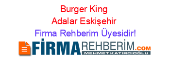 Burger+King+Adalar+Eskişehir Firma+Rehberim+Üyesidir!