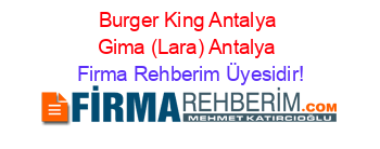 Burger+King+Antalya+Gima+(Lara)+Antalya Firma+Rehberim+Üyesidir!