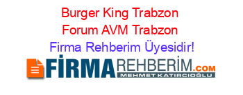 Burger+King+Trabzon+Forum+AVM+Trabzon Firma+Rehberim+Üyesidir!