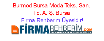 Burmod+Bursa+Moda+Teks.+San.+Tic.+A.+Ş.+Bursa Firma+Rehberim+Üyesidir!