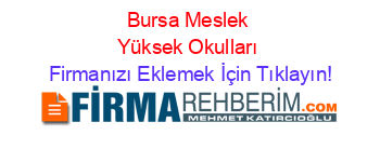 Bursa+Meslek+Yüksek+Okulları Firmanızı+Eklemek+İçin+Tıklayın!