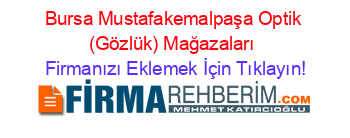 Bursa+Mustafakemalpaşa+Optik+(Gözlük)+Mağazaları Firmanızı+Eklemek+İçin+Tıklayın!