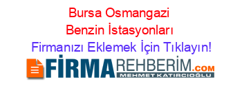 Bursa+Osmangazi+Benzin+İstasyonları Firmanızı+Eklemek+İçin+Tıklayın!