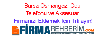 Bursa+Osmangazi+Cep+Telefonu+ve+Aksesuar Firmanızı+Eklemek+İçin+Tıklayın!