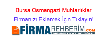 Bursa+Osmangazi+Muhtarlıklar Firmanızı+Eklemek+İçin+Tıklayın!
